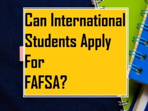 Can International Students Apply for FAFSA?