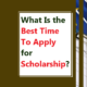 What Is the Best Time To Apply for Scholarship?