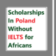 Scholarships in Poland Without IELTS for Africans