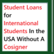 Student Loans for International Students In the USA Without A Cosigner